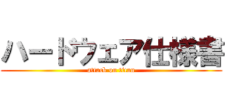 ハードウェア仕様書 (attack on titan)