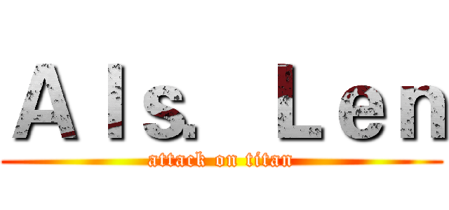 Ａｌｓ．Ｌｅｎ (attack on titan)