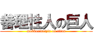 畚理性人の巨人 (mokkoriseizin on titan)