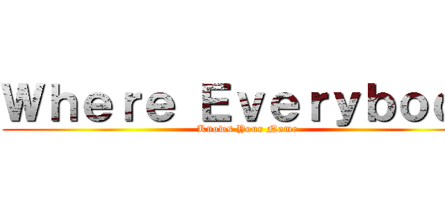 Ｗｈｅｒｅ Ｅｖｅｒｙｂｏｄｙ (Knows Your Name)