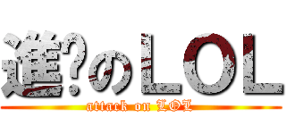 進擊のＬＯＬ (attack on LOL)