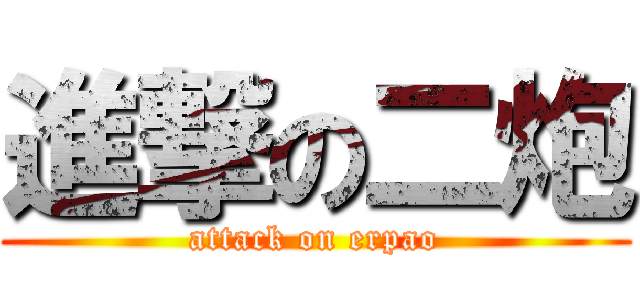 進撃の二炮 (attack on erpao)