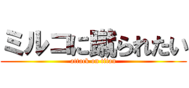 ミルコに蹴られたい (attack on titan)