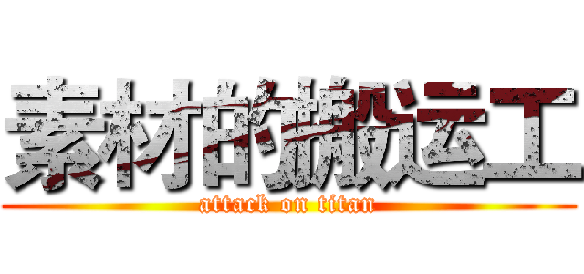 素材的搬运工 (attack on titan)