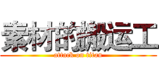 素材的搬运工 (attack on titan)