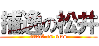 捕逸の松井 (attack on titan)