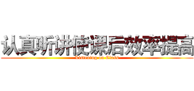 认真听讲使课后效率提高 (Listening on Class)