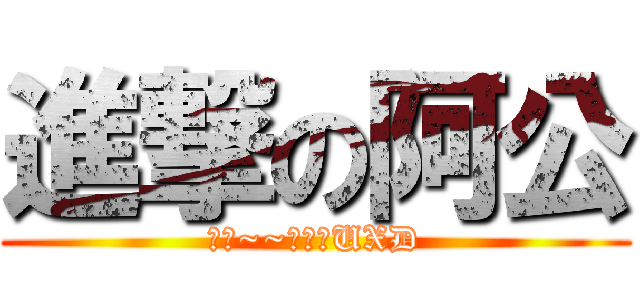 進撃の阿公 (阿公~~埃拉芙UXD)