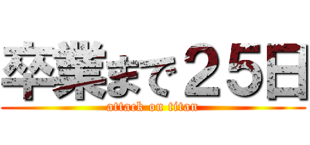 卒業まで２５日 (attack on titan)