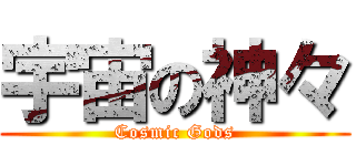 宇宙の神々 (Cosmic Gods)