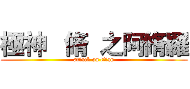 極神   脩  之阿脩羅 (attack on titan)