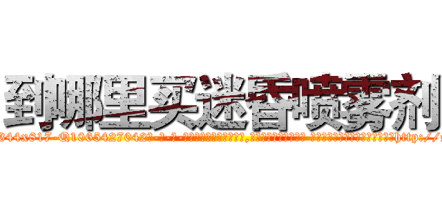 到哪里买迷昏喷雾剂 (到哪里买迷昏喷雾剂【电-话151x68344x817-Q1065427042元-吉-药-业】我们做的是长期生意,靠的是老客户长期支持 到哪里买迷昏喷雾剂在发表了一篇http://sngk.net/XSFvGl

参考消息网我们做的是长期生意,靠的是老客户长期支持也许我们早该意识到，就连鲍勃·霍斯金斯（金球奖戏剧类电影男主角 
)