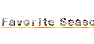 Ｆａｖｏｒｉｔｅ Ｓｅａｓｏｎ  ()