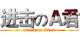进击のＡ君 (attack on Akun)