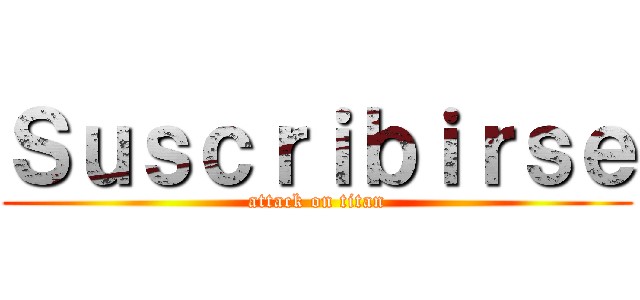 Ｓｕｓｃｒｉｂｉｒｓｅ (attack on titan)