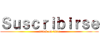 Ｓｕｓｃｒｉｂｉｒｓｅ (attack on titan)