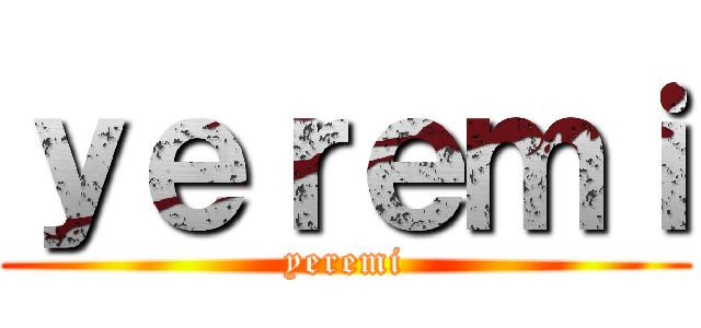 ｙｅｒｅｍｉ (yeremi)