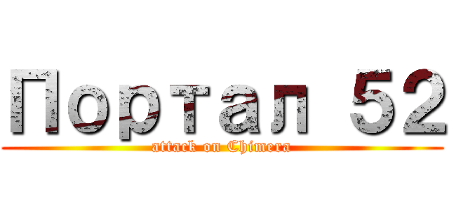 Портал ５２ (attack on Chimera)