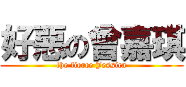 好惡の曾嘉琪 (the fierce Jessica)