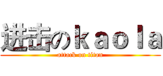 进击のｋａｏｌａ (attack on titan)