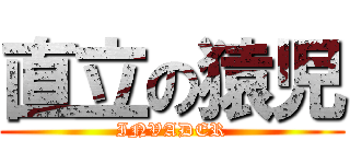 直立の猿児 (INVADER)