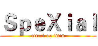 ＳｐｅＸｉａｌ (attack on titan)