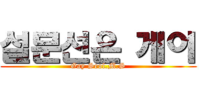 설문선은 게이 (Gay Seol.M.S)