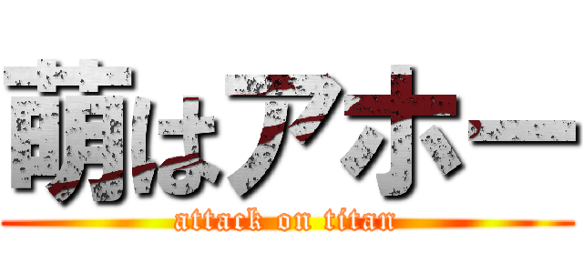 萌はアホー (attack on titan)