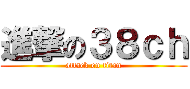 進撃の３８ｃｈ (attack on titan)
