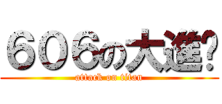 ６０６の大進擊 (attack on titan)