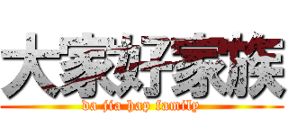 大家好家族 (da jia hap family)