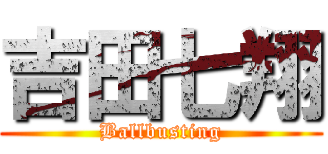 吉田七翔 (Ballbusting)