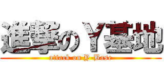 進撃のＹ基地 (attack on Y-Base)