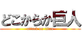 どこからか巨人 (attack on titan)