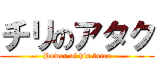 チリのアタク (Power of his force)