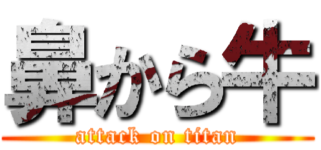鼻から牛 (attack on titan)