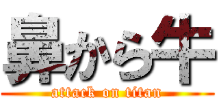 鼻から牛 (attack on titan)