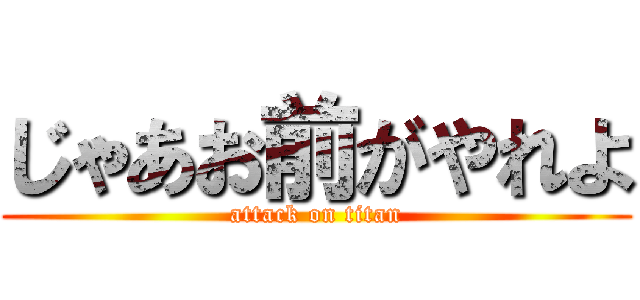 じゃあお前がやれよ (attack on titan)
