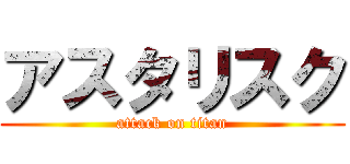 アスタリスク (attack on titan)