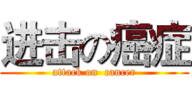 进击の癌症 (attack on  cancer)
