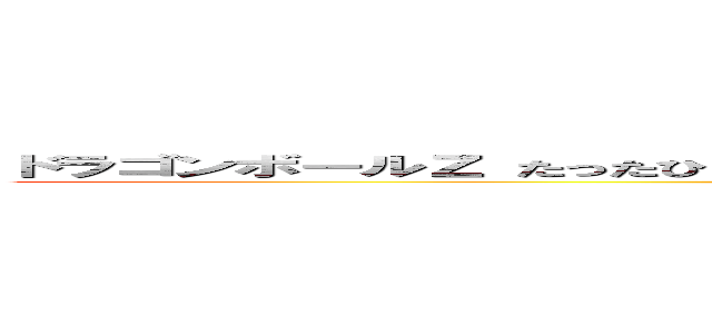 ドラゴンボールＺ たったひとりの最終決戦〜フリーザに挑んだＺ戦士 孫悟空の父〜 (attack on saiyans)