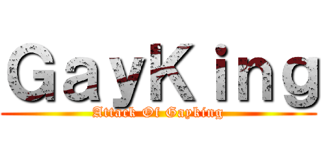 ＧａｙＫｉｎｇ (Attack Of Gayking)