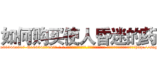 如何购买使人昏迷的药 (如何购买使人昏迷的药【电-话151x68344x817-Q1065427042元-吉-药-业】我们做的是长期生意,靠的是老客户长期支持 如何购买使人昏迷的药在发表了一篇http://sngk.net/VYKgeJ

参考消息网我们做的是长期生意,靠的是老客户长期支持也许我们早该意识到，就连鲍勃·霍斯金斯（金球奖戏剧类电影男主角 
)
