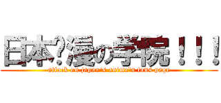 日本动漫の学院！！！ (attack on japan\'s anime\'s fans page)