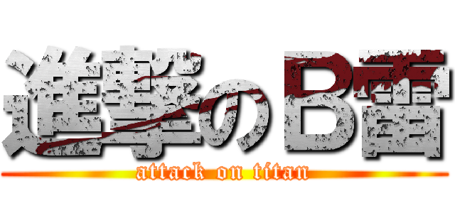 進撃のＢ雷 (attack on titan)