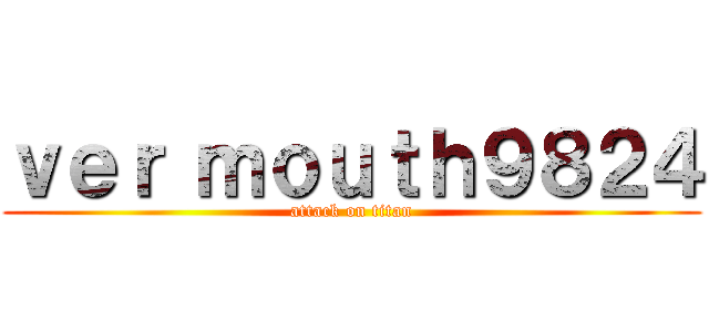 ｖｅｒ ｍｏｕｔｈ９８２４ (attack on titan)