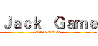 Ｊａｃｋ   Ｇａｍｅ (attack on titan)