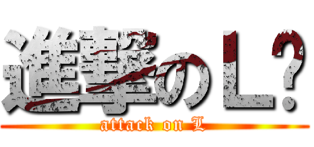 進撃のＬ爷 (attack on L)