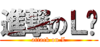 進撃のＬ爷 (attack on L)