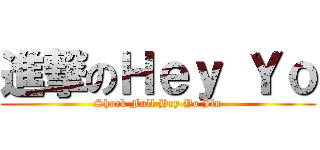 進撃のＨｅｙ Ｙｏ (Shock Full Hey Yo Jin)